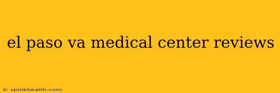 el paso va medical center reviews