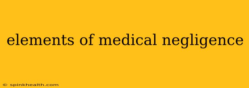 elements of medical negligence