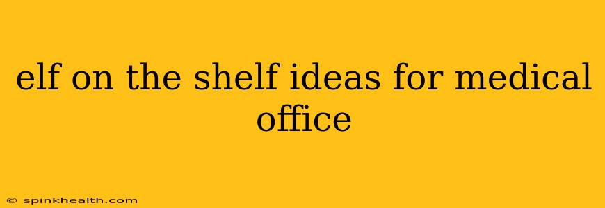 elf on the shelf ideas for medical office