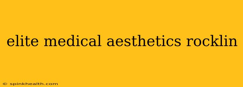 elite medical aesthetics rocklin