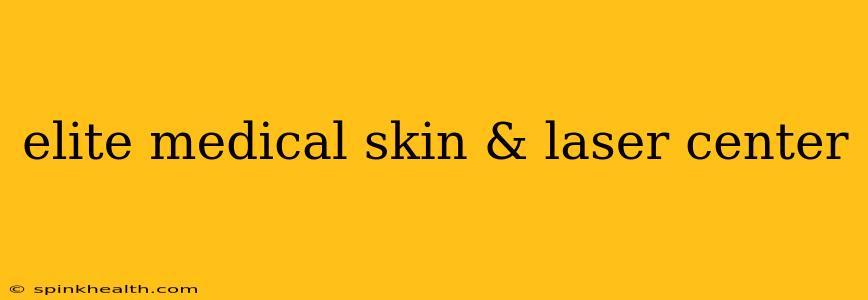 elite medical skin & laser center