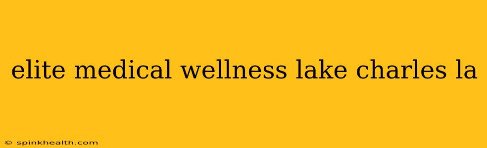 elite medical wellness lake charles la
