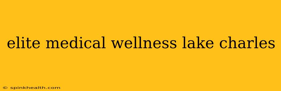 elite medical wellness lake charles