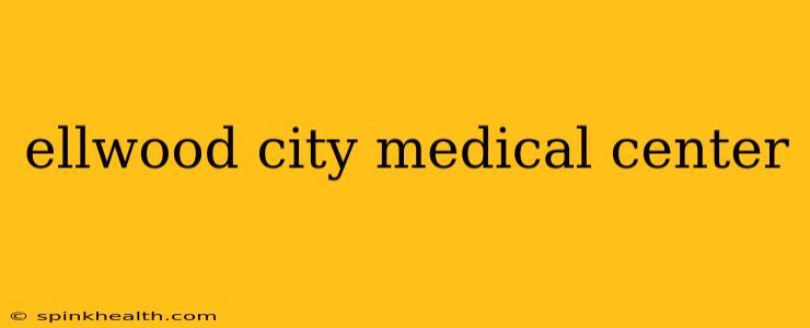 ellwood city medical center