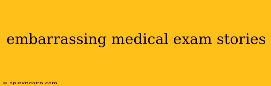 embarrassing medical exam stories