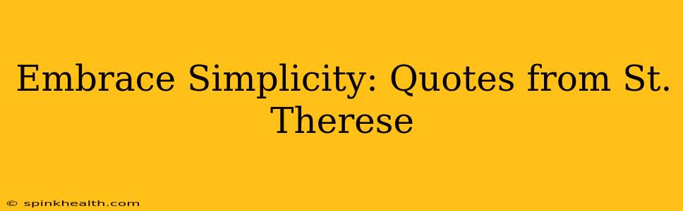 Embrace Simplicity: Quotes from St. Therese
