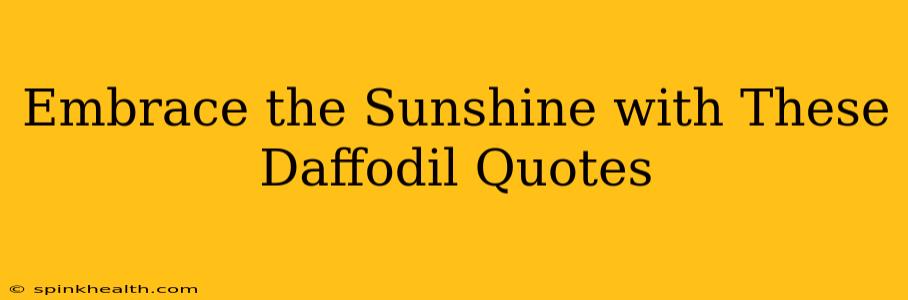 Embrace the Sunshine with These Daffodil Quotes