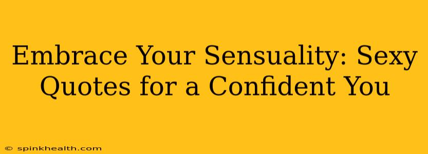 Embrace Your Sensuality: Sexy Quotes for a Confident You