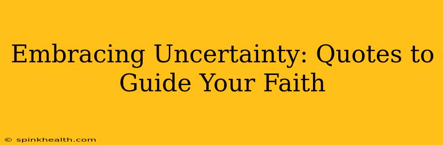Embracing Uncertainty: Quotes to Guide Your Faith