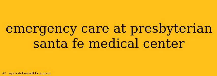 emergency care at presbyterian santa fe medical center