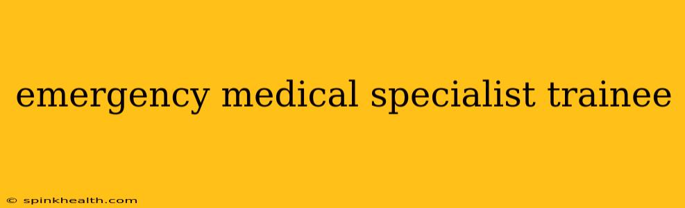 emergency medical specialist trainee
