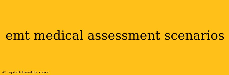 emt medical assessment scenarios