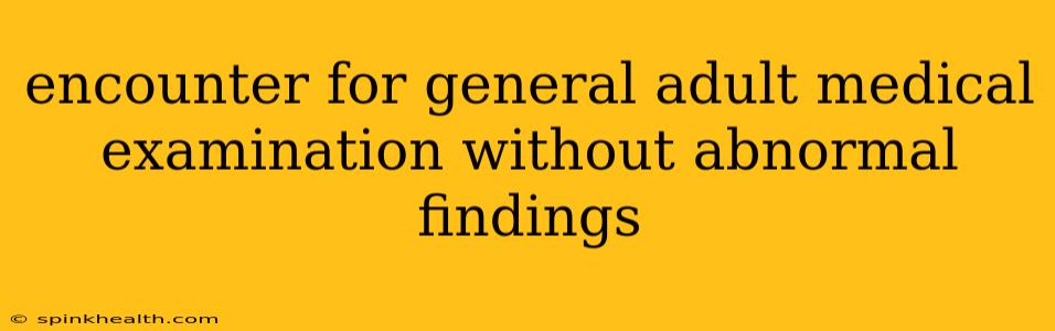 encounter for general adult medical examination without abnormal findings