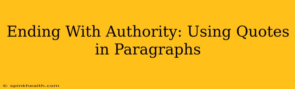 Ending With Authority: Using Quotes in Paragraphs