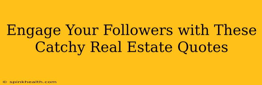 Engage Your Followers with These Catchy Real Estate Quotes