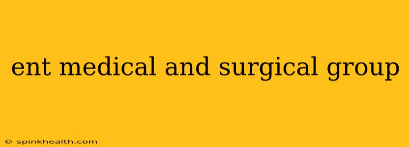 ent medical and surgical group