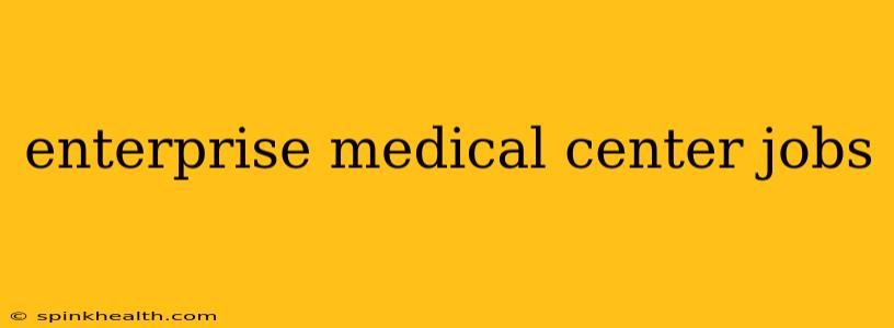 enterprise medical center jobs