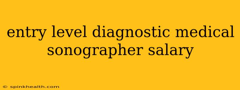 entry level diagnostic medical sonographer salary