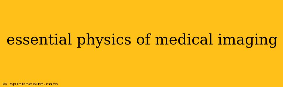 essential physics of medical imaging