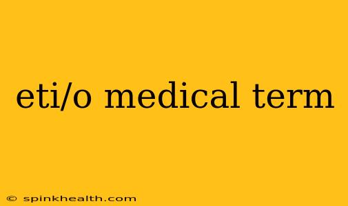 eti/o medical term