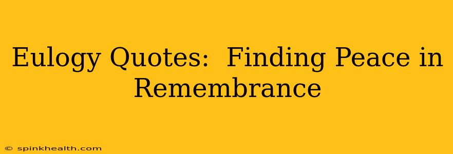 Eulogy Quotes:  Finding Peace in Remembrance