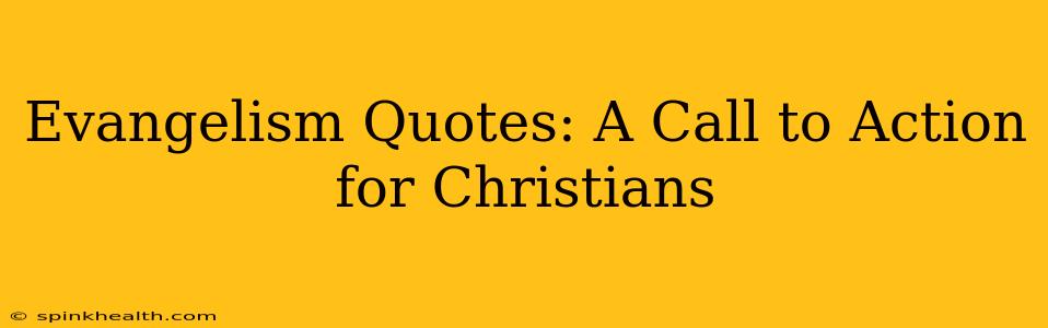 Evangelism Quotes: A Call to Action for Christians