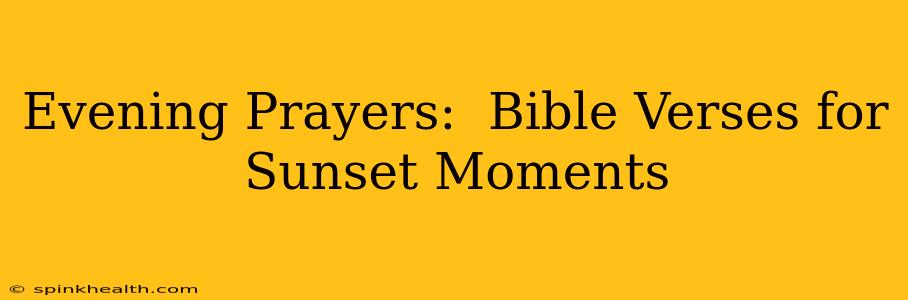 Evening Prayers:  Bible Verses for Sunset Moments