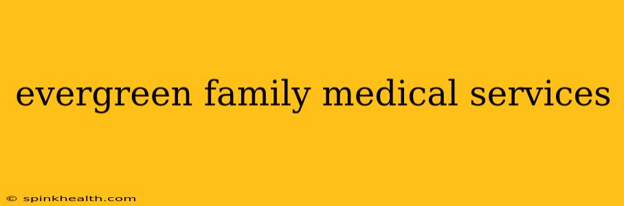 evergreen family medical services