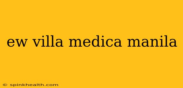 ew villa medica manila