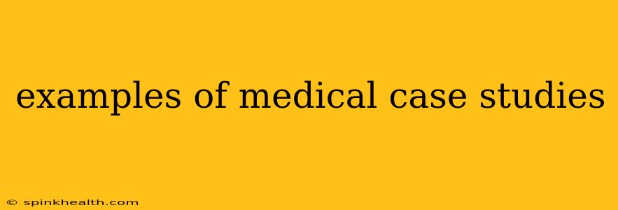 examples of medical case studies