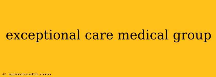 exceptional care medical group