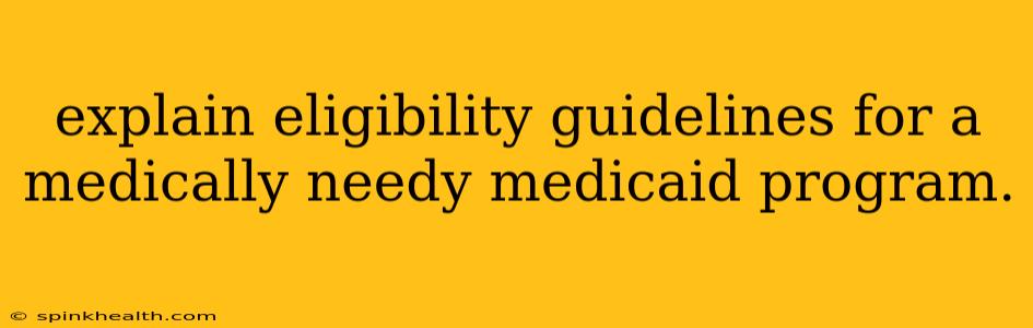 explain eligibility guidelines for a medically needy medicaid program.