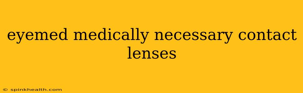 eyemed medically necessary contact lenses