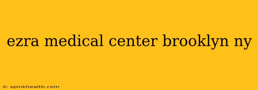 ezra medical center brooklyn ny