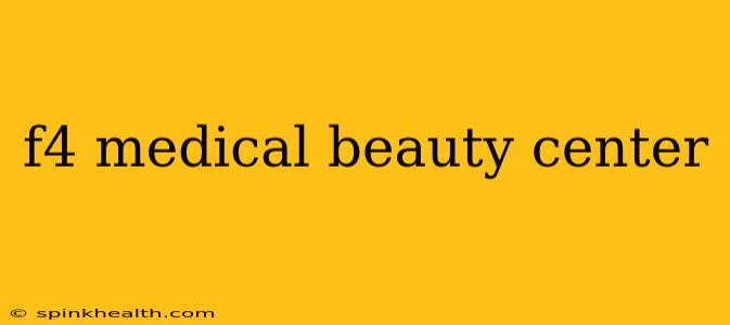 f4 medical beauty center