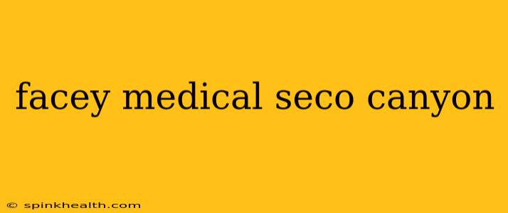 facey medical seco canyon
