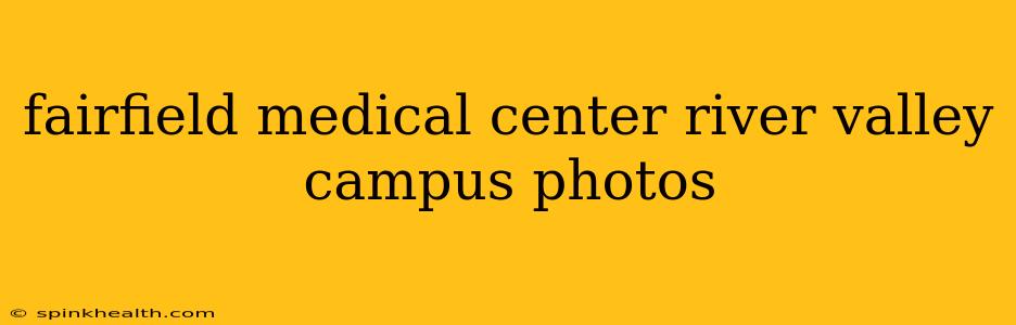 fairfield medical center river valley campus photos