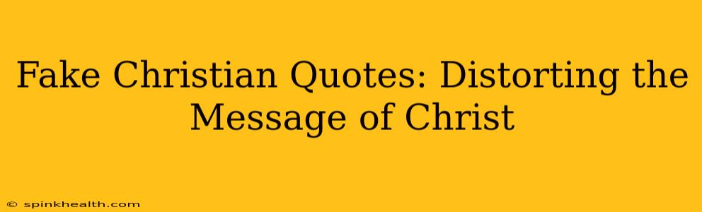 Fake Christian Quotes: Distorting the Message of Christ