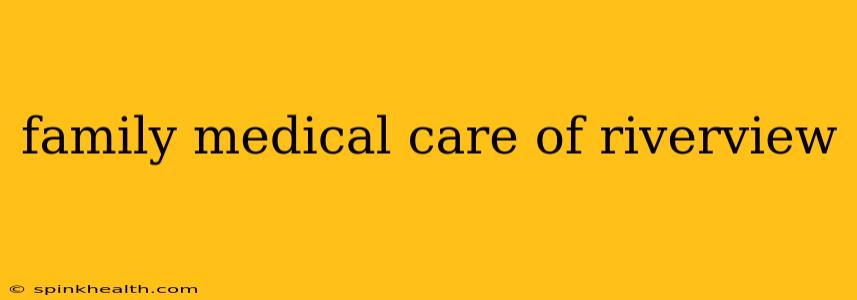 family medical care of riverview