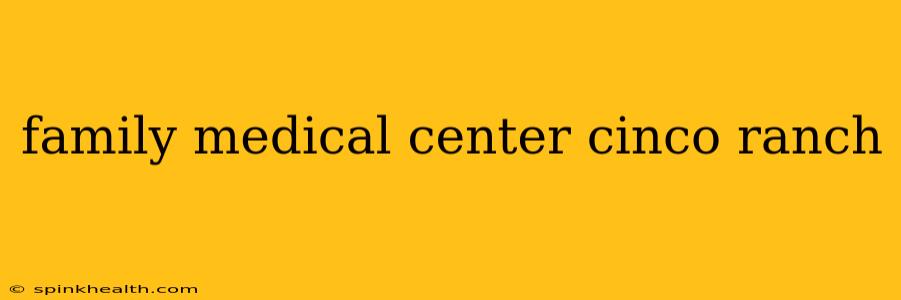 family medical center cinco ranch