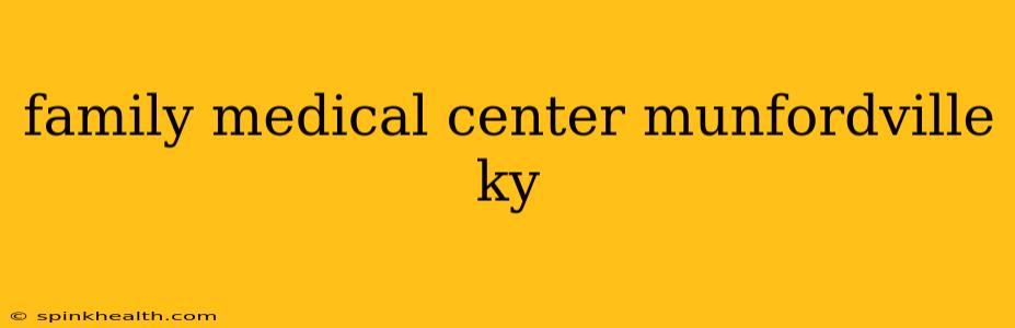 family medical center munfordville ky