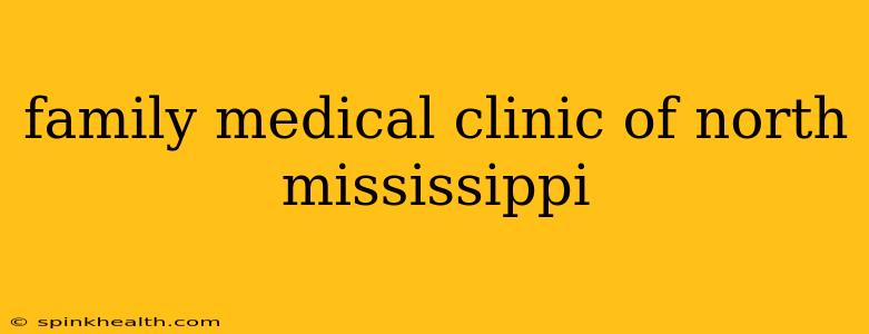 family medical clinic of north mississippi