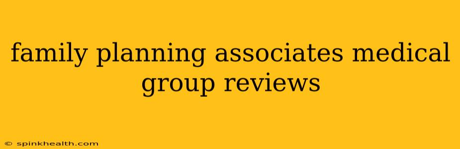 family planning associates medical group reviews