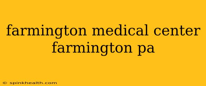 farmington medical center farmington pa