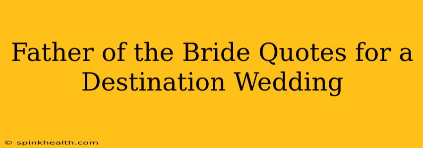 Father of the Bride Quotes for a Destination Wedding