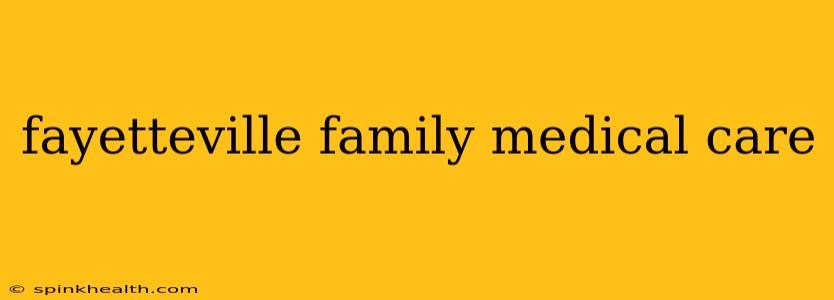 fayetteville family medical care