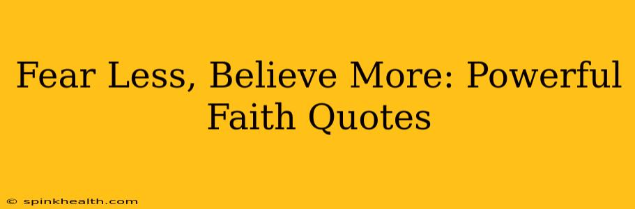 Fear Less, Believe More: Powerful Faith Quotes