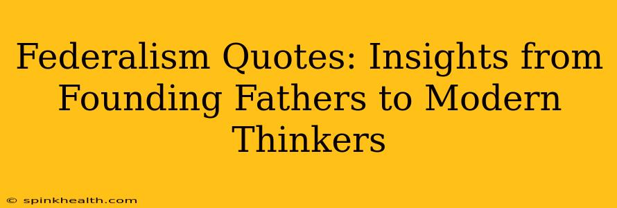Federalism Quotes: Insights from Founding Fathers to Modern Thinkers