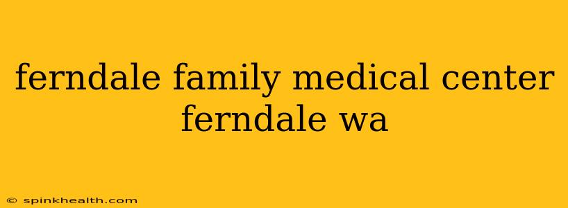 ferndale family medical center ferndale wa
