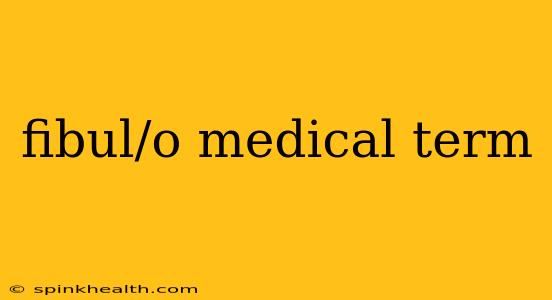 fibul/o medical term
